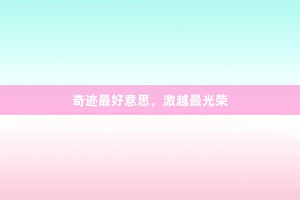 奇迹最好意思,激越最光荣